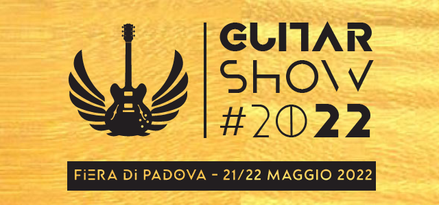 ​GUITAR SHOW 2022: CI VEDIAMO A PADOVA IL 21/22 MAGGIO!