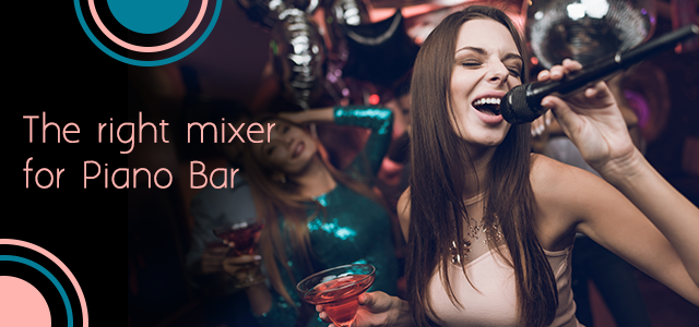 How to choose the right mixer for piano bar or karaoke?